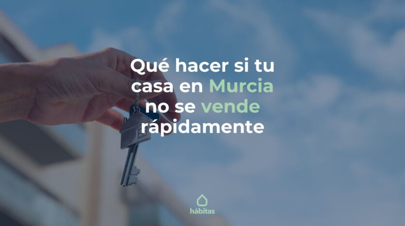 Que hacer si tu casa en murcia no se vende rapidamente